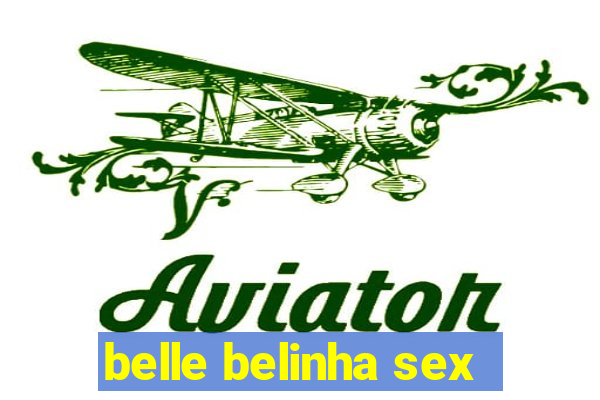 belle belinha sex